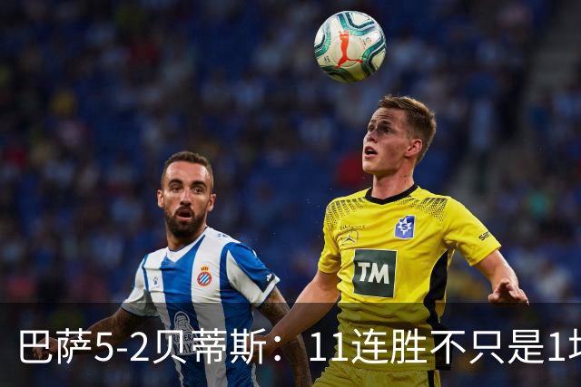 巴萨5-2贝蒂斯：11连胜不只是1场大胜，更是巴黎大考前的压力测试
