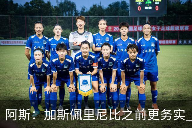 阿斯：加斯佩里尼比之前更务实 马伦+迪巴拉将对皇马构成巨大威胁