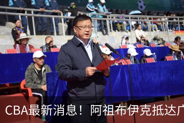 CBA最新消息！阿祖布伊克抵达广东，辽宁确定新核心，高诗岩自宣缺席第一阶段